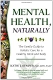 Mental Health, Naturally: The Family Guide to Holistic Care for a Healthy Mind and Body