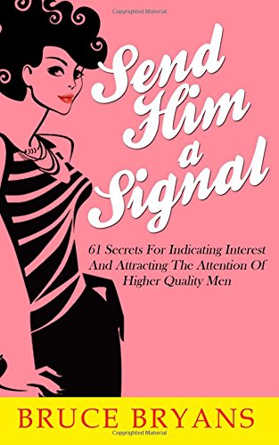 send him a signal 61 secrets for indicating interest and attracting the attention of higher quality men
