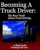 Becoming A Truck Driver: The Raw Truth About Truck Driving: Thinking Of Becoming a Truck Driver? You MUST Read This Book First. - 1438217056