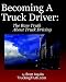 Becoming A Truck Driver: The Raw Truth About Truck Driving: Thinking Of Becoming A Truck Driver? You Must Read This Book First.