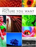 Get the Picture You Want: Essential Digital Photography Techniques