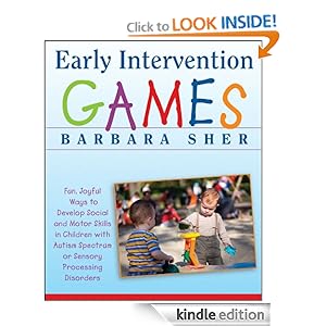 Early Intervention Games: Fun, Joyful Ways to Develop Social and Motor Skills in Children with Autism Spectrum or Sensory Processing Disorders [Kindle Edition]