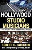 Hollywood Studio Musicians: Their Work and Careers in the Recording Industry