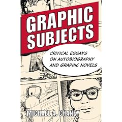Graphic Subjects: Critical Essays on Autobiography and Graphic Novels