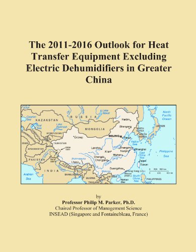 The 2011-2016 Outlook for Heat Transfer Equipment Excluding Electric Dehumidifiers in Greater China
