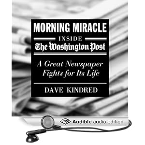 Amazon.com: Morning Miracle: Inside the Washington Post - a Great Newspaper Fights for Its Life (Audible Audio Edition): Dave Kindred, Dale Connelly: Books