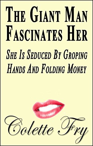 The Giant Man Fascinates Her: She Is Seduced By Groping Hands And Folding Money (WRINKLY MEN Book 28)