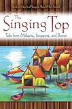 The singing top : tales from Malaysia, Singapore, and Brunei