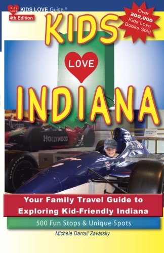 KIDS LOVE INDIANA, 4th Edition: Your Family Travel Guide to Exploring Kid-Friendly Indiana. 500 Fun Stops & Unique Spots (Kids Love Travel