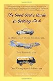 The Good Girl's Guide to Getting Lost: A Memoir of Three Continents, Two Friends, and One Unexpected Adventure