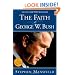 The Faith Of George W. Bush: Bush's spiritual journey and how it shapes his administration.