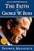 The Faith Of George W. Bush: Bush's spiritual journey and how it shapes his administration.