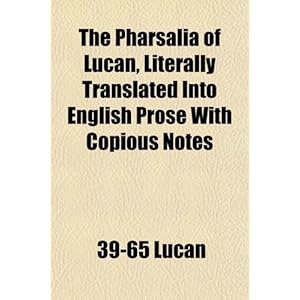 【クリックで詳細表示】The Pharsalia of Lucan， Literally Translated Into English Prose with Copious Notes： Lucan， 39-65 Lucan： 洋書