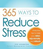 365 ways to reduce stress : everyday tips to help you relax, rejuvenate, and refresh
