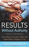  : Results Without Authority: Controlling a Project When the Team Doesn't Report to You