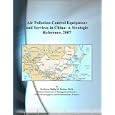 Air Pollution Control Equipment and Services in China: A Strategic Reference, 2007 by Philip M. Parker