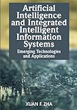 Artificial intelligence and integrated intelligent information systems : emerging technologies and applications