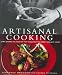 Artisanal Cooking: A Chef Shares His Passion for Handcrafting Great Meals at Home