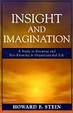 Insight and Imagination
 A Study in Knowing and Not-knowing in Organizational Life,
Howard Stein