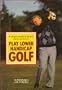 A Unique Teacher of the Pros Shows You How to Play Lower Handicap Golf