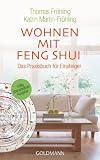 Wohnen mit Feng Shui: Das Praxisbuch f&uuml;r Einsteiger: Mehr Harmonie, Gesundheit und Erfolg durch gezieltes Einrichten und Gestalten - Das Praxisbuch f&uuml;r Einsteiger - Thomas Fr&ouml;hling, Katrin Martin-Fr&ouml;hling