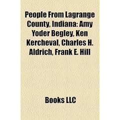 People from Lagrange County, Indiana: Amy Yoder Begley, Ken Kercheval, Charles H. Aldrich, Frank E. Hill