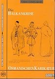 Die Balkankrise in der osmanischen Karikatur - Die Satirezeitschriften Karag&ouml;z, Kalem und Cem 1908-1914, Bd 5 - Tobias Heinzelmann