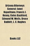 Arizona Attorneys General: Janet Napolitano, Francis J. Heney, Coles Bashford, Edmund W. Wells, Bruce Babbitt, L. C. Hughes