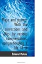 Plays and poems. With the corrections and illus. by various commentators: comprehending a life of th