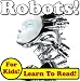 Robots! Learn About Robots While Learning To Read - Robot Photos And Facts Make It Easy! (Over 45+ Photos of Robots)