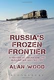Russia's frozen frontier : a history of Siberia and the Russian Far East 1581-1991