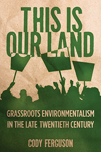This Is Our Land: Grassroots Environmentalism in the Late Twentieth Century (Nature, Society, and Culture)