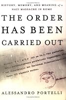 The Order Has Been Carried Out: History, Memory, and Meaning of a Nazi Massacre in Rome (Palgrave Studies in Oral History)