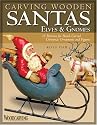 Carving Wooden Santas, Elves & Gnomes: 28 Patterns for Hand-Carved Christmas Ornaments and Figures (Woodcarving Illustrated Books)