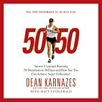 50/50: Secrets I Learned Running 50 Marathons in 50 Days - and How You Too Can Achieve Super Endurance! | Dean Karnazes,Matt Fitzgerald