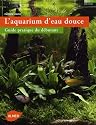 L'aquarium d'eau douce : Guide pratique du d&eacute;butant