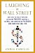 Laughing at Wall Street : how I beat the pros at investing (by reading tabloids, shopping at the mall, and connecting on facebook) and how you can too