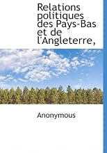 Relations politiques des Pays-Bas et de l'Angleterre, (French Edition)