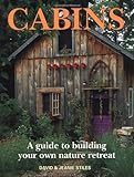 Cabins: A Guide to Building Your Own Nature Retreat