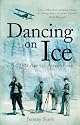 Dancing on Ice: A Stirring Tale of Adventure, Risk and Reckless Folly