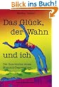 Das Gl�ck, der Wahn und ich: Die Geschichte eines Manisch-Depressiven
