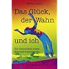 Das Gl�ck, der Wahn und ich: Die Geschichte eines Manisch-Depressiven