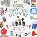 Cool Dry Ice Devices: Fun Science Projects With Dry Ice (Cool Science)