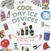 Cool Dry Ice Devices: Fun Science Projects With Dry Ice (Cool Science)