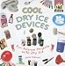 Cool Dry Ice Devices: Fun Science Projects with Dry Ice (Cool Science)