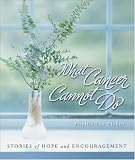 What Cancer Cannot Do : Stories of Hope and Encouragement