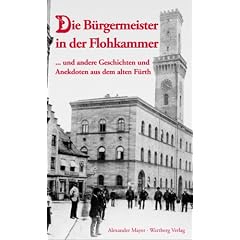 Die B�rgermeister in der Flohkammer ... und andere Geschichten und Anekdoten aus dem alten F�rth