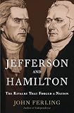 Jefferson and Hamilton: The Rivalry That Forged a Nation