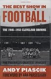 The Best Show in Football: The 1946-1955 Cleveland Browns--Pro Football's Greatest Dynasty