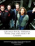 Grunge Rock: Nirvana, Pearl Jam and Alice in Chains